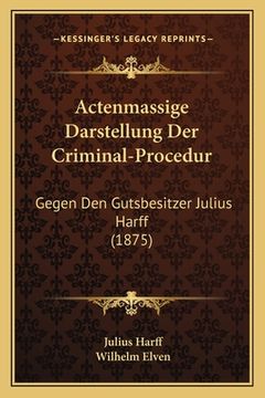 portada Actenmassige Darstellung Der Criminal-Procedur: Gegen Den Gutsbesitzer Julius Harff (1875) (in German)