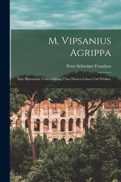 portada M. Vipsanius Agrippa: Eine historische Untersuchung über dessen Leben und Wirken. (in German)