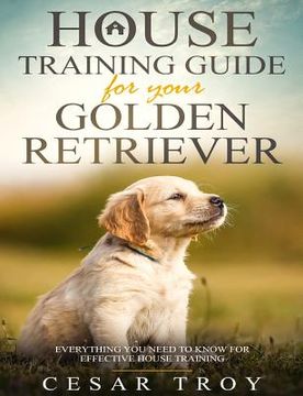 portada House Training Guide for Your Golder Retriever: Everything You Need To Know For Effective House Training (en Inglés)