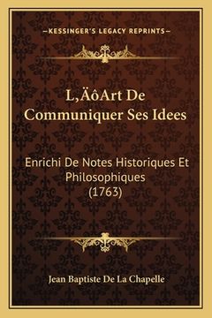 portada L'Art De Communiquer Ses Idees: Enrichi De Notes Historiques Et Philosophiques (1763) (in French)
