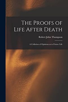portada The Proofs of Life After Death: A Collation of Opinions as to Future Life (en Inglés)
