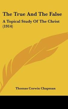 portada the true and the false: a topical study of the christ (1914) (en Inglés)