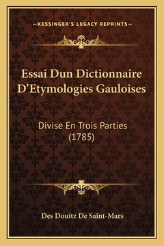 portada Essai Dun Dictionnaire D'Etymologies Gauloises: Divise En Trois Parties (1785) (en Francés)