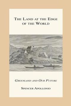 portada The Land at the Edge of the World - Greenland and Our Future (in English)