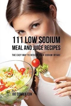 portada 111 Low Sodium Meal and Juice Recipes: The Easy Way to Reduce Your Sodium Intake