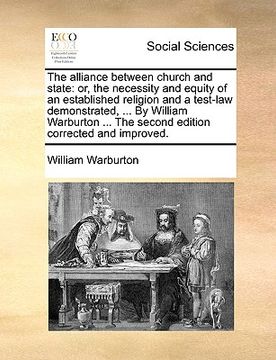 portada the alliance between church and state: or, the necessity and equity of an established religion and a test-law demonstrated, ... by william warburton . (in English)