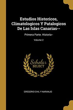 portada Estudios Historicos, Climatologicos y Patalogicos de las Islas Canarias--: Primera Parte. Historia--; Volume 2