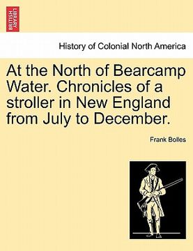 portada at the north of bearcamp water. chronicles of a stroller in new england from july to december. (en Inglés)