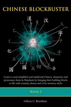 portada Chinese Blockbuster 3: Learn to read simplified and traditional Chinese characters and to pronounce them in Mandarin by bringing their buildi (in English)