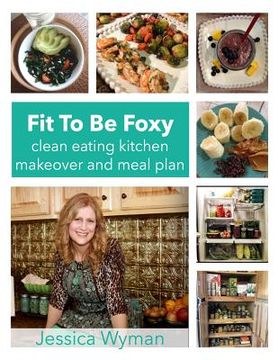 portada Fit To Be Foxy: clean eating kitchen makeover & meal plan (en Inglés)