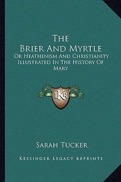 portada the brier and myrtle: or heathenism and christianity illustrated in the history of mary (en Inglés)