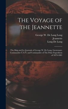 portada The Voyage of the Jeannette: The Ship and ice Journals of George W. De Long, Lieutenant-commander U.S.N. and Commander of The Polar Expedition of 1 (in English)