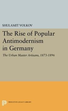 portada The Rise of Popular Antimodernism in Germany: The Urban Master Artisans, 1873-1896 (Princeton Legacy Library) (en Inglés)