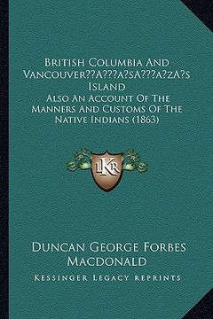 portada british columbia and vancouvera acentsacentsa a-acentsa acentss island: also an account of the manners and customs of the native indians (1863) (en Inglés)