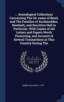 portada ... Genealogical Collections Concerning The Sir-name of Baird, and The Families of Auchmedden, Newbyth, and Sauchton Hall in Particular. With Copies o (in English)