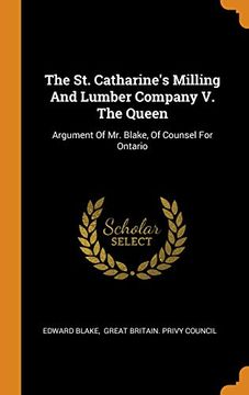 portada The st. Catharine'S Milling and Lumber Company v. The Queen: Argument of mr. Blake, of Counsel for Ontario 