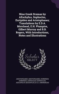 portada Nine Greek Dramas by AEschylus, Sophocles, Euripides and Aristophanes; Translations by E.D.A. Morshead, E.H. Plumptre, Gilbert Murray and B.B. Rogers, (en Inglés)