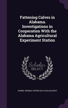 portada Fattening Calves in Alabama. Investigations in Cooperation With the Alabama Agricultural Experiment Station