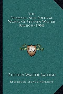 portada the dramatic and poetical works of stephen walter raleigh (1904) (in English)