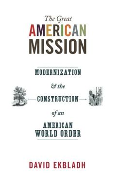 portada The Great American Mission: Modernization and the Construction of an American World Order (America in the World) (en Inglés)