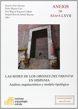portada Las sedes de los Ordines Decurionum en Hispania: Análisis arquitectónico y modelo tipológico (Anejos del Archivo Español de Arquelolgía)