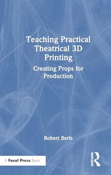 portada Teaching Practical Theatrical 3d Printing: Creating Props for Production (in English)