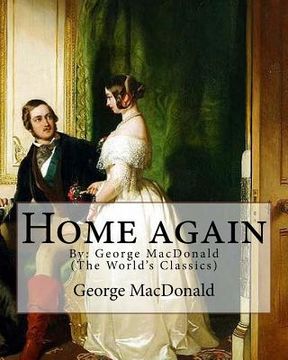 portada Home again, By: George MacDonald (The World's Classics): George MacDonald (10 December 1824 - 18 September 1905) was a Scottish author (en Inglés)