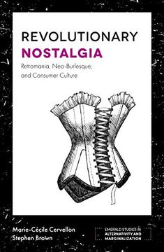 portada Revolutionary Nostalgia: Retromania, Neo-Burlesque, and Consumer Culture (Emerald Studies in Alternativity and Marginalization) (en Inglés)