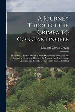 portada A Journey Through the Crimea to Constantinople: In a Series of Letters From the Right Honourable Elizabeth Lady Craven, to his Serene Highness the. And Bareith. Written in the Year Mdcclxxxvi (en Inglés)