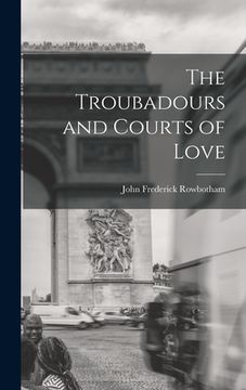 portada The Troubadours and Courts of Love (in English)