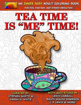 portada Tea Time is ME Time - An Inner Hues Adult Coloring Book: Fun, Fantasy, and Stress Reduction combining Art, Tea, Poetry, and Music for Relaxation, Medi (en Inglés)