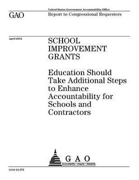 portada School improvement grants: Education should take additional steps to enhance accountability for schools and contractors: report to congressional (en Inglés)