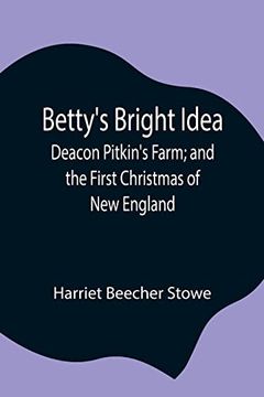 portada Betty'S Bright Idea; Deacon Pitkin'S Farm; And the First Christmas of new England 
