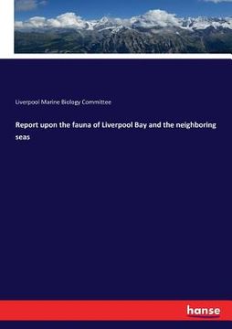 portada Report upon the fauna of Liverpool Bay and the neighboring seas