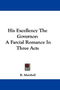 portada his excellency the governor: a farcial romance in three acts (en Inglés)
