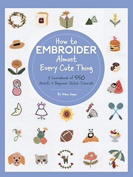 portada How to Embroider Almost Every Cute Thing: A Sourcebook of 550 Motifs + Beginner Stitch Tutorials (Almost Everything)