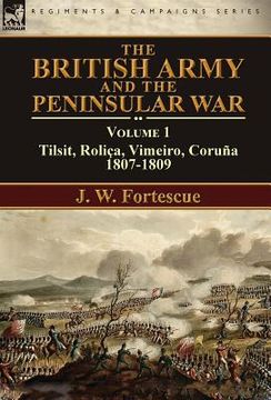 portada The British Army and the Peninsular War: Volume 1-Tilsit, Roliça, Vimeiro, Coruña:1807-1809 (en Inglés)
