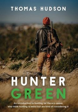 portada Hunter Green: An Introduction to Hunting for the Eco-Aware who Think Hunting is Weird but are Kind of Considering it (en Inglés)