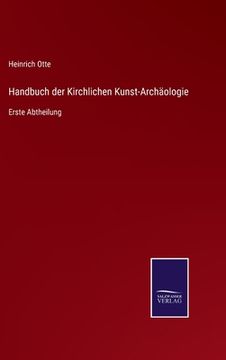 portada Handbuch der Kirchlichen Kunst-Archäologie: Erste Abtheilung (en Alemán)