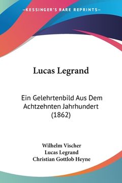 portada Lucas Legrand: Ein Gelehrtenbild Aus Dem Achtzehnten Jahrhundert (1862) (en Alemán)