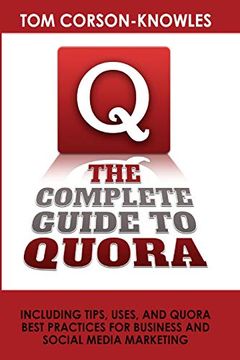 portada The Complete Guide to Quora: Including Tips, Uses, and Quora Best Practices for Business and Social Media Marketing (en Inglés)