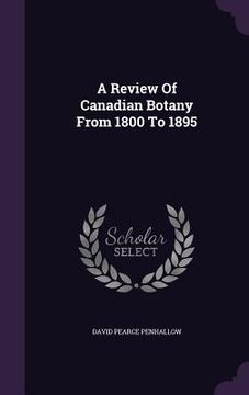 portada A Review Of Canadian Botany From 1800 To 1895 (in English)