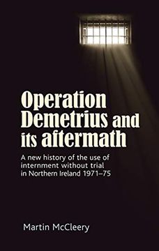 portada Operation Demetrius and its Aftermath: A new History of the use of Internment Without Trial in Northern Ireland 1971-75 