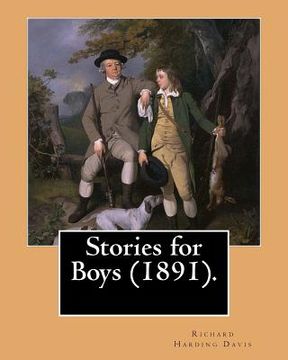 portada Stories for Boys (1891). By: Richard Harding Davis, (illustrated): this book of boys stories is dedicated to my brother C. Belmont Davis (1866-1926 (en Inglés)