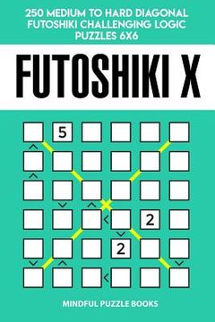 portada Futoshiki X: 250 Medium to Hard Diagonal Futoshiki Challenging Logic Puzzles 6x6 (en Inglés)