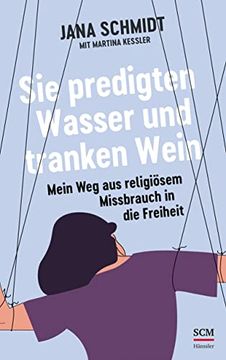 portada Sie Predigten Wasser und Tranken Wein: Mein weg aus Religiösem Missbrauch in die Freiheit (en Alemán)