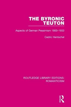 portada The Byronic Teuton: Aspects of German Pessimism 1800-1933 (en Inglés)