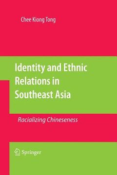 portada Identity and Ethnic Relations in Southeast Asia: Racializing Chineseness (in English)