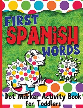 portada First Spanish Words: Dot Marker Activity Book for Toddlers (en Inglés)
