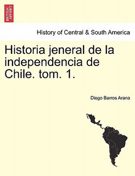 portada historia jeneral de la independencia de chile. tom. 1.